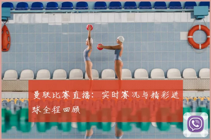 曼联比赛直播:实时赛况与精彩进球全程回顾